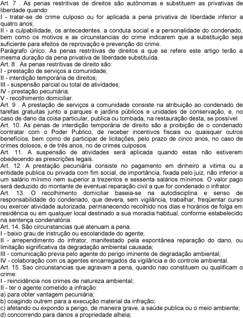 - a culpabilidade, os antecedentes, a conduta social e a personalidade do condenado, bem como os motivos e as circunstancias do crime indicarem que a substituição seja suficiente para efeitos de