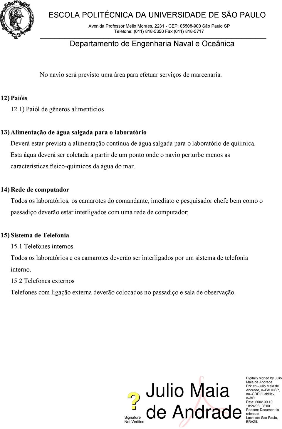 Esta água deverá ser coletada a partir de um ponto onde o navio perturbe menos as características físico-químicos da água do mar.