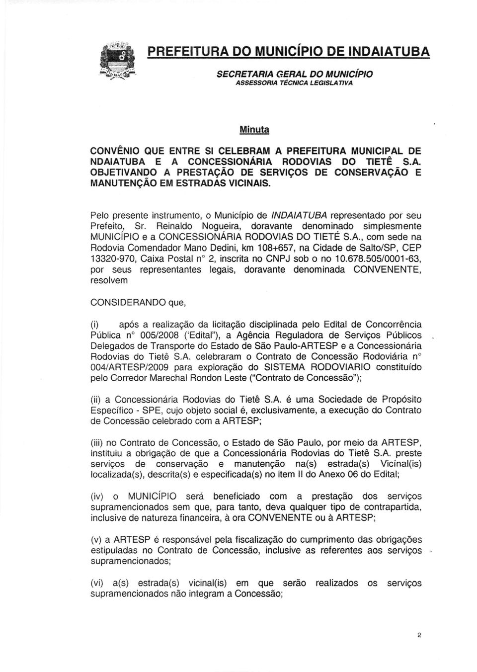 678.505/0001-63, por seus representantes legais, doravante denominada CONVENENTE, resolvem CONSIDERANDO que, (i) após a realização da licitação disciplinada pelo Edital de Concorrência Pública n