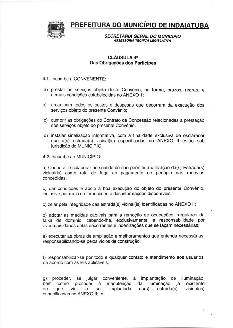 execução dos serviços objeto do presente Convênio; c) cumprir as obrigações do Contrato de Concessão relacionadas à prestação dos serviços objeto do presente Convênio; d) instalar sinalização