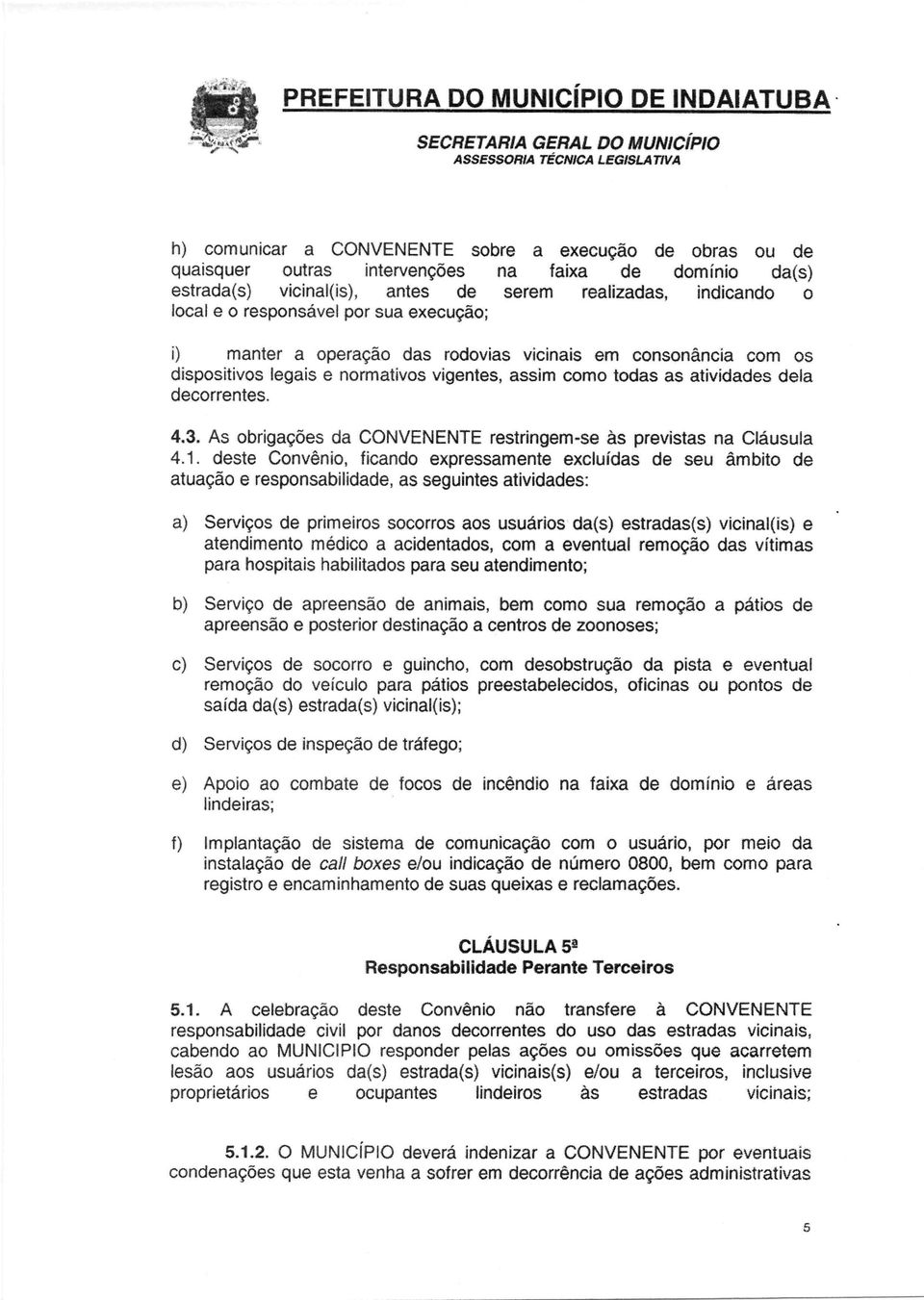 As obrigações da CONVENENTE restringem-se às previstas na Cláusula 4.1.