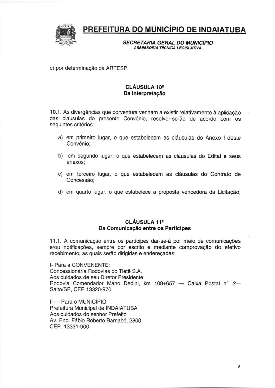 .1. As divergências que porventura venham a existir relativamente à aplicação das cláusulas do presente Convênio, resolver-se-ão de acordo com os seguintes critérios: a) em primeiro lugar, o que