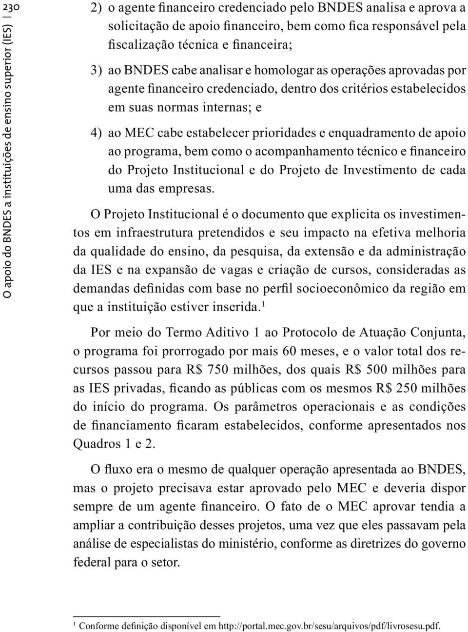 estabelecer prioridades e enquadramento de apoio ao programa, bem como o acompanhamento técnico e financeiro do Projeto Institucional e do Projeto de Investimento de cada uma das empresas.