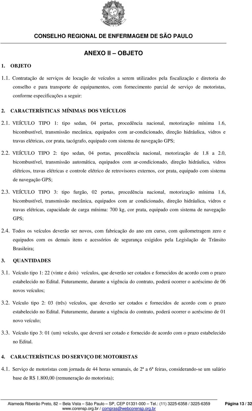 1. Contratação de serviços de locação de veículos a serem utilizados pela fiscalização e diretoria do conselho e para transporte de equipamentos, com fornecimento parcial de serviço de motoristas,