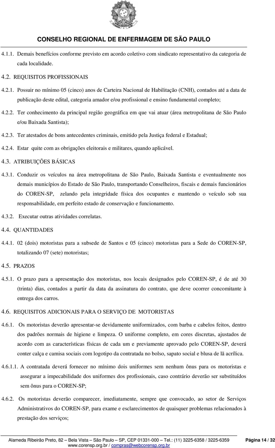 Ter atestados de bons antecedentes criminais, emitido pela Justiça federal e Estadual; 4.2.4. Estar quite com as obrigações eleitorais e militares, quando aplicável. 4.3. ATRIBUIÇÕES BÁSICAS 4.3.1.