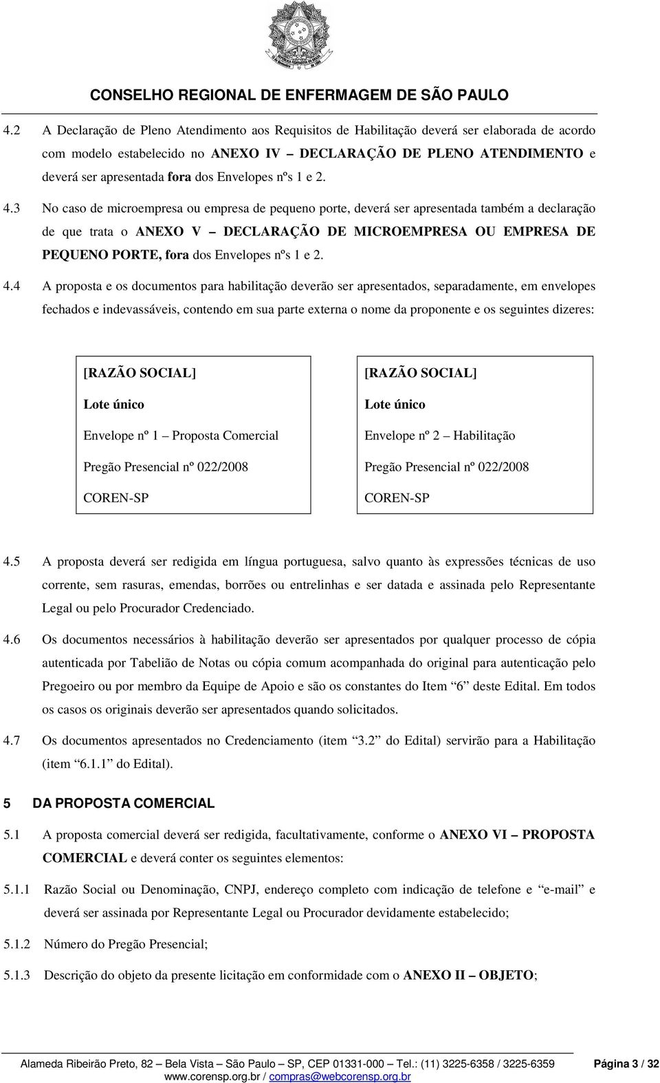 3 No caso de microempresa ou empresa de pequeno porte, deverá ser apresentada também a declaração de que trata o ANEXO V DECLARAÇÃO DE MICROEMPRESA OU EMPRESA DE PEQUENO PORTE, fora 4 A proposta e os