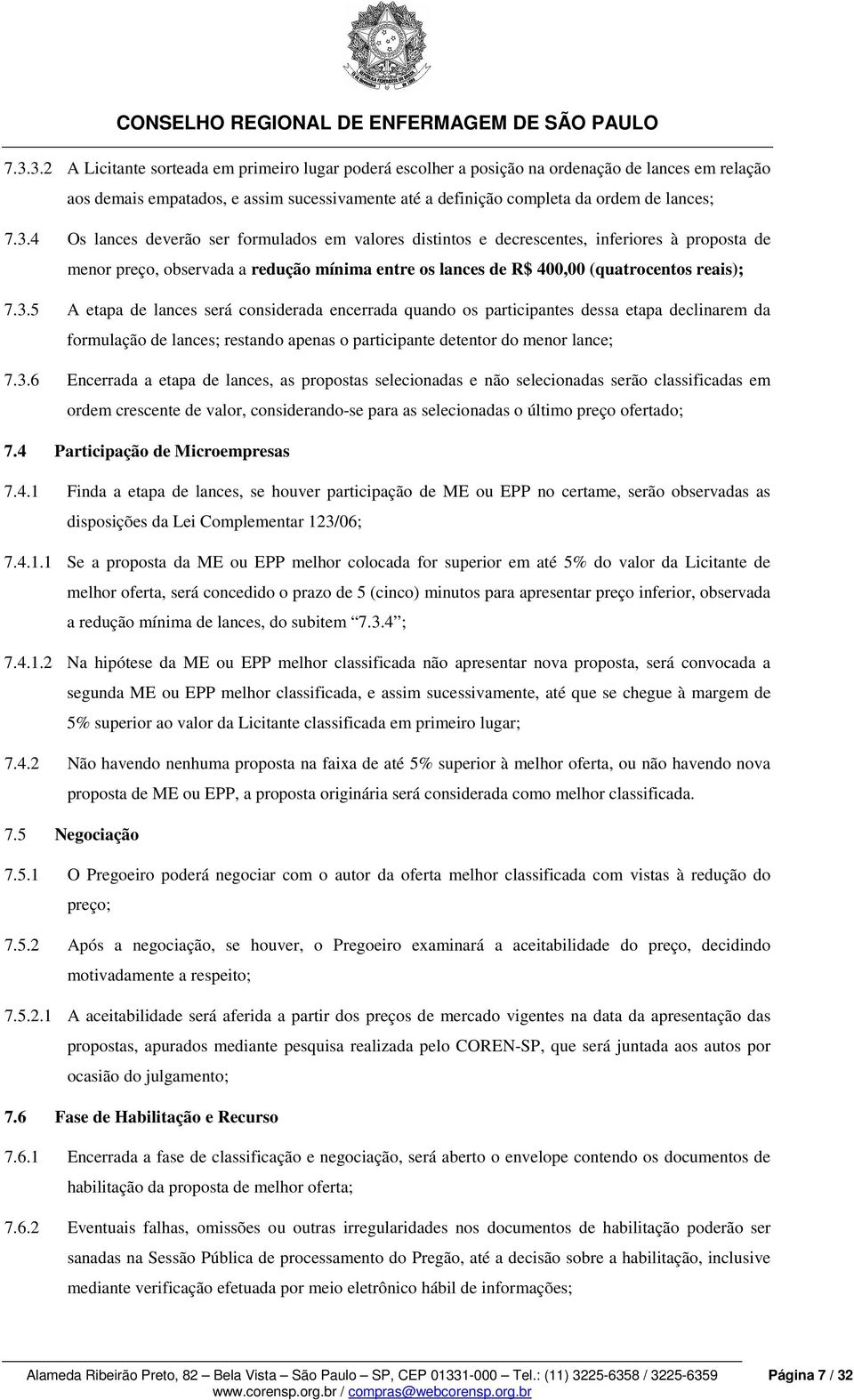 3.6 Encerrada a etapa de lances, as propostas selecionadas e não selecionadas serão classificadas em ordem crescente de valor, considerando-se para as selecionadas o último preço ofertado; 7.