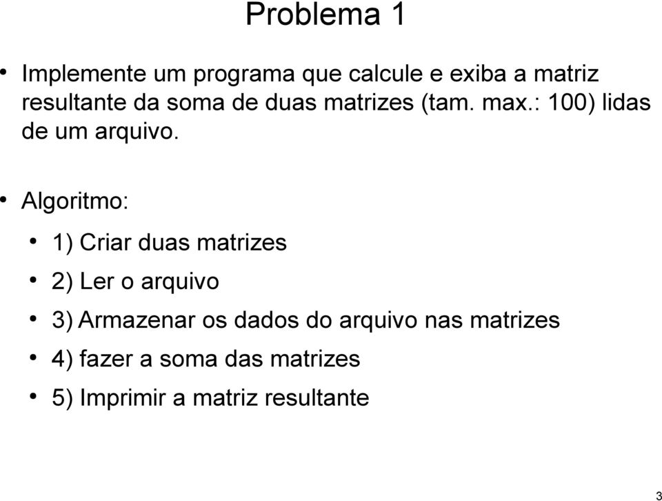 Algoritmo: 1) Criar duas matrizes 2) Ler o arquivo 3) Armazenar os dados