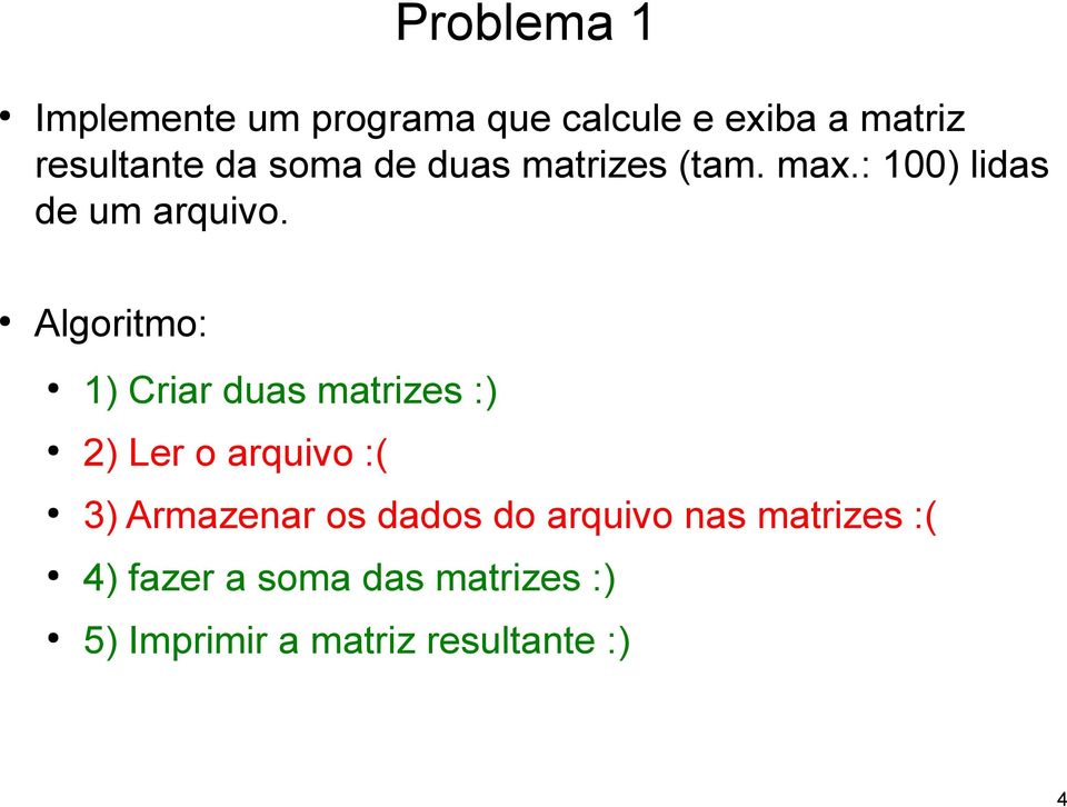 Algoritmo: 1) Criar duas matrizes :) 2) Ler o arquivo :( 3) Armazenar os