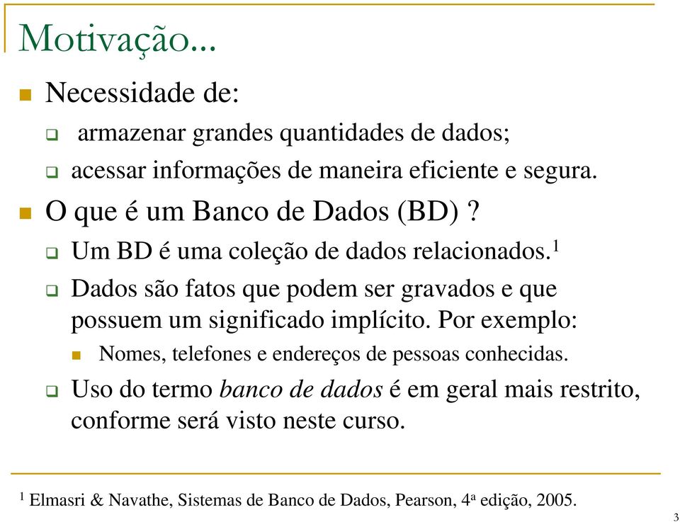 1 Dados são fatos que podem ser gravados e que possuem um significado implícito.