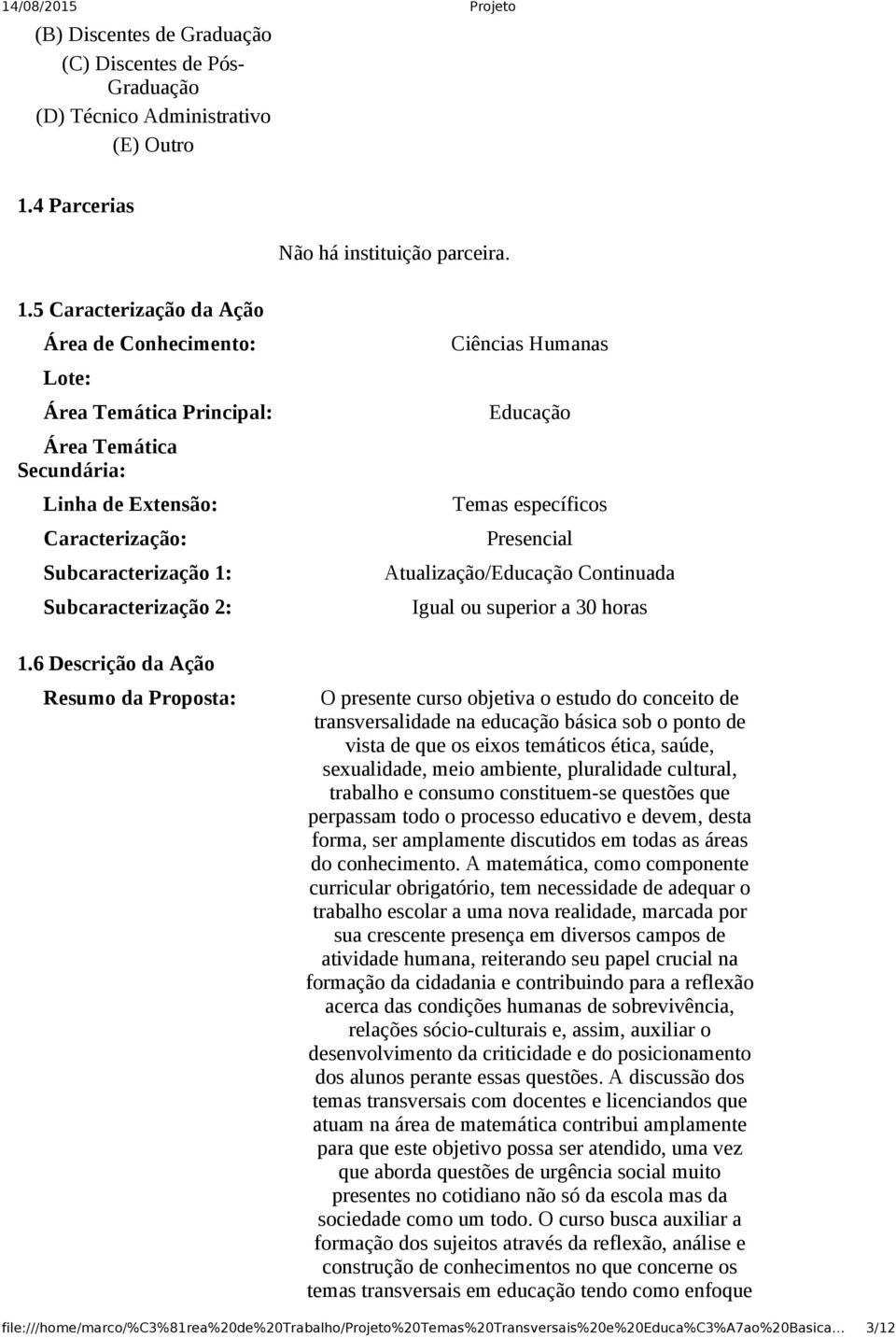 5 Caracterização da Ação Área de Conhecimento: Lote: Área Temática Principal: Área Temática Secundária: Linha de Extensão: Caracterização: Subcaracterização 1: Subcaracterização 2: Ciências Humanas