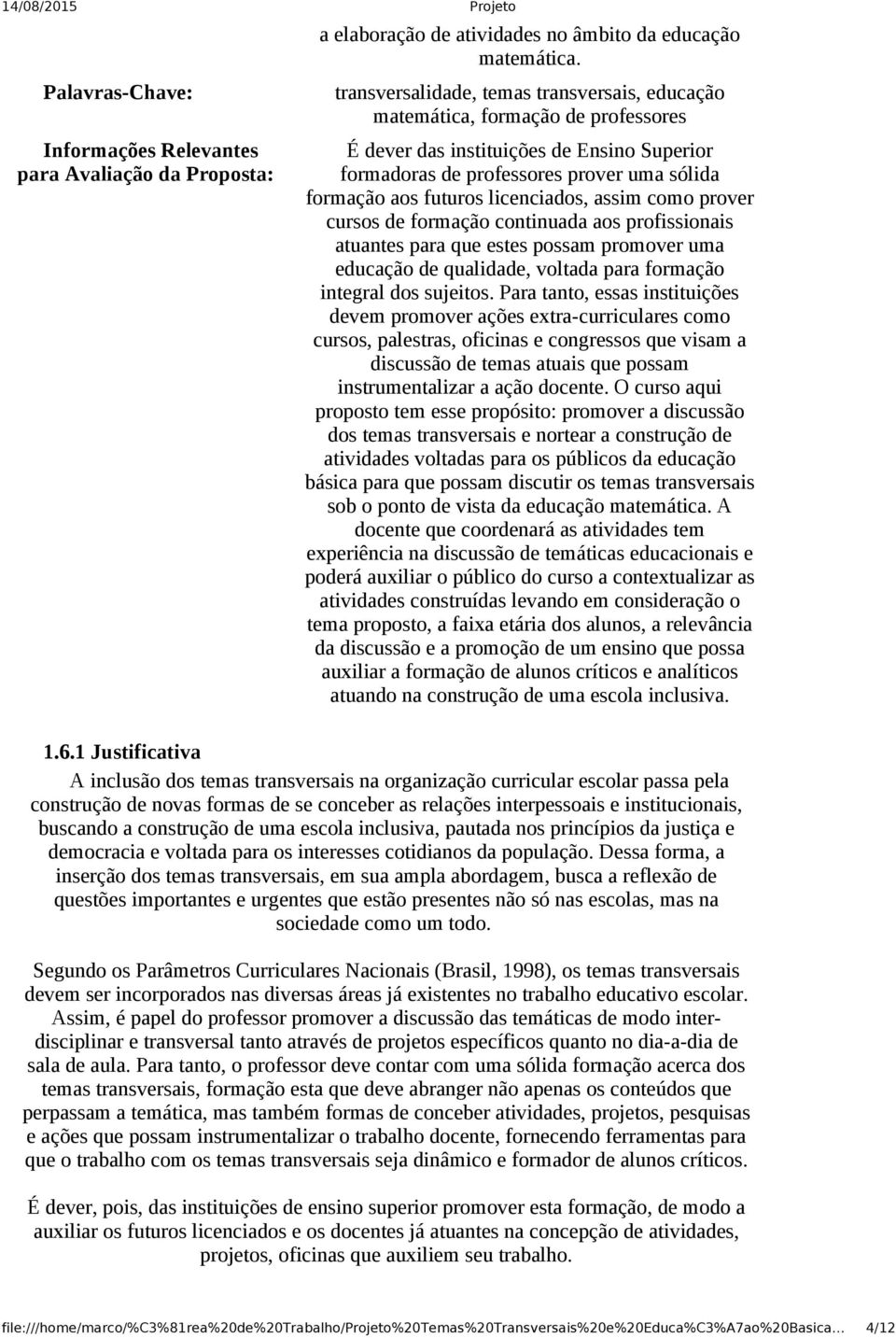 licenciados, assim como prover cursos de formação continuada aos profissionais atuantes para que estes possam promover uma educação de qualidade, voltada para formação integral dos sujeitos.