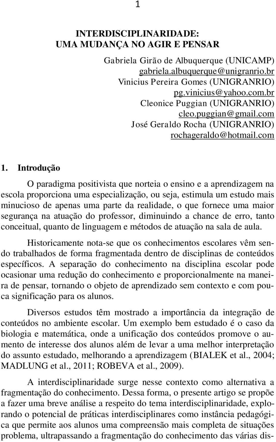 Introdução O paradigma positivista que norteia o ensino e a aprendizagem na escola proporciona uma especialização, ou seja, estimula um estudo mais minucioso de apenas uma parte da realidade, o que