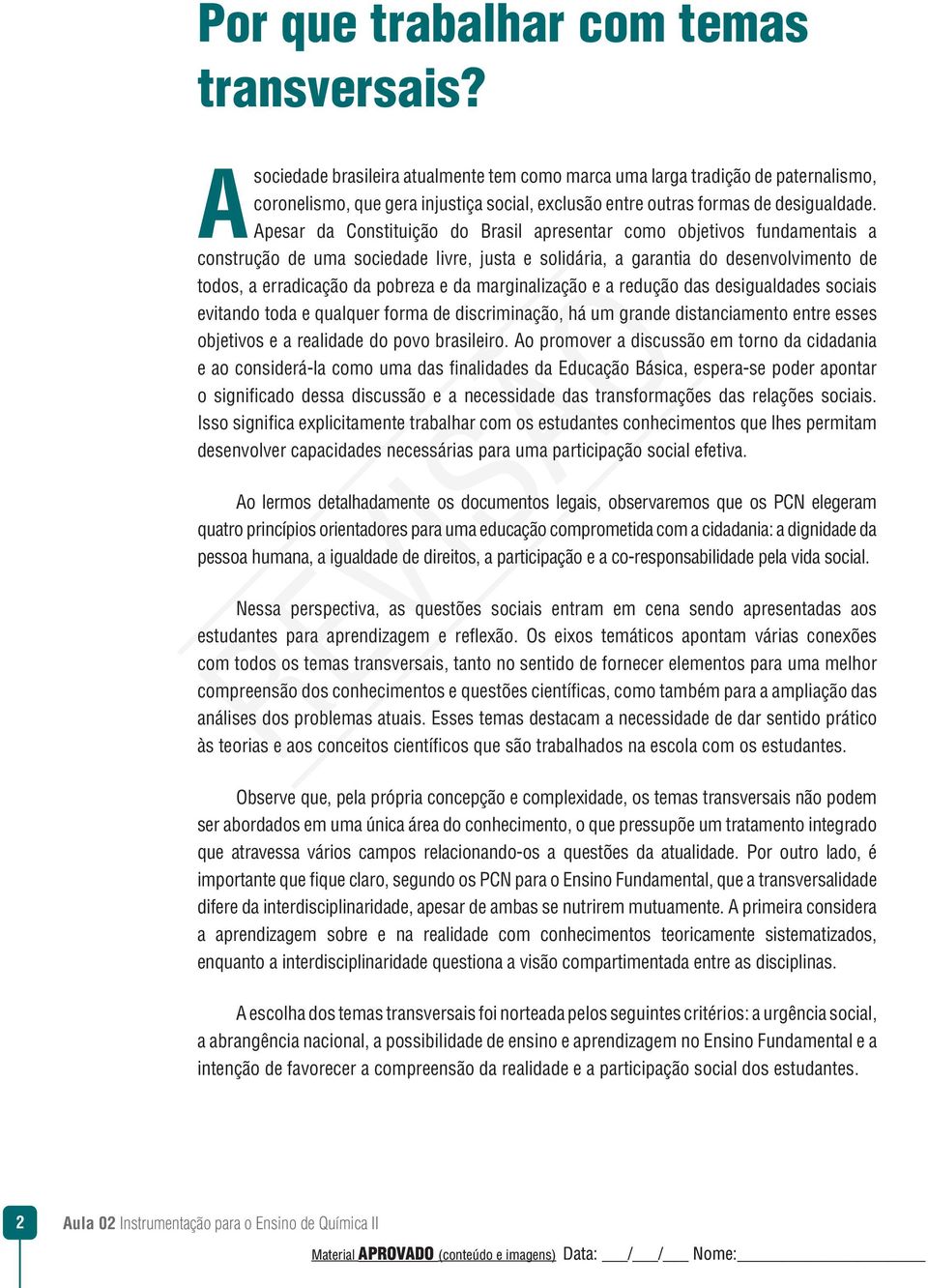 Apesar da Constituição do Brasil apresentar como objetivos fundamentais a construção de uma sociedade livre, justa e solidária, a garantia do desenvolvimento de todos, a erradicação da pobreza e da