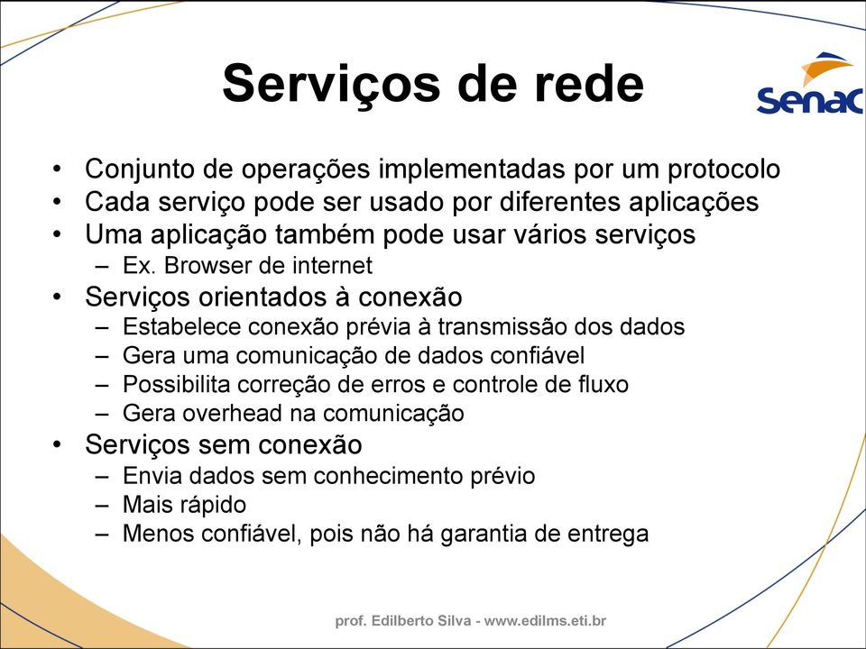 Browser de internet Serviços orientados à conexão Estabelece conexão prévia à transmissão dos dados Gera uma comunicação de