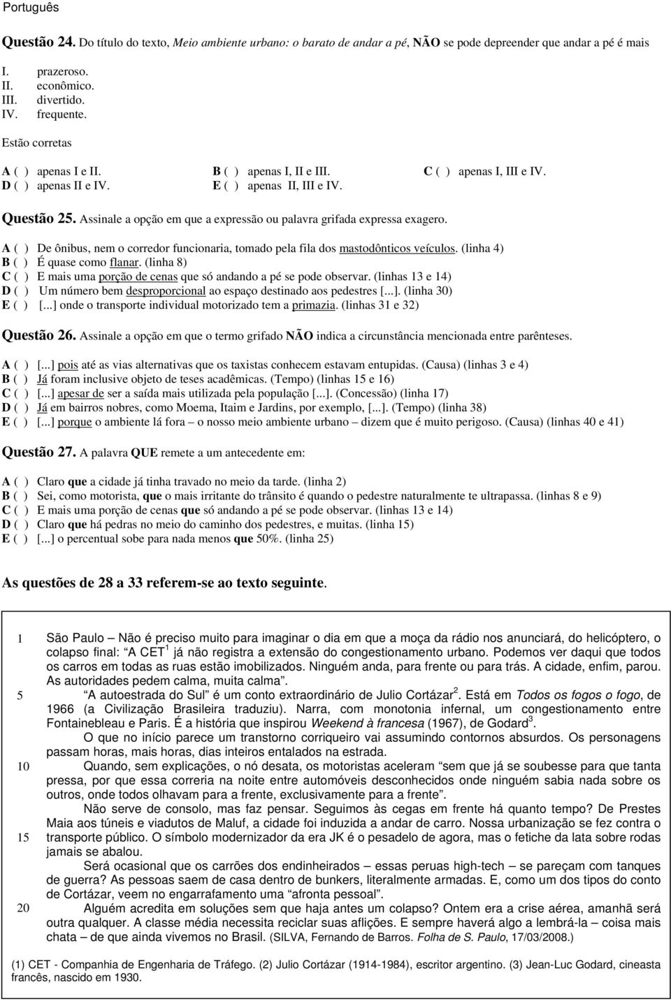 De ônibus, nem o corredor funcionaria, tomado pela fila dos mastodônticos veículos. (linha 4) É quase como flanar. (linha 8) E mais uma porção de cenas que só andando a pé se pode observar.