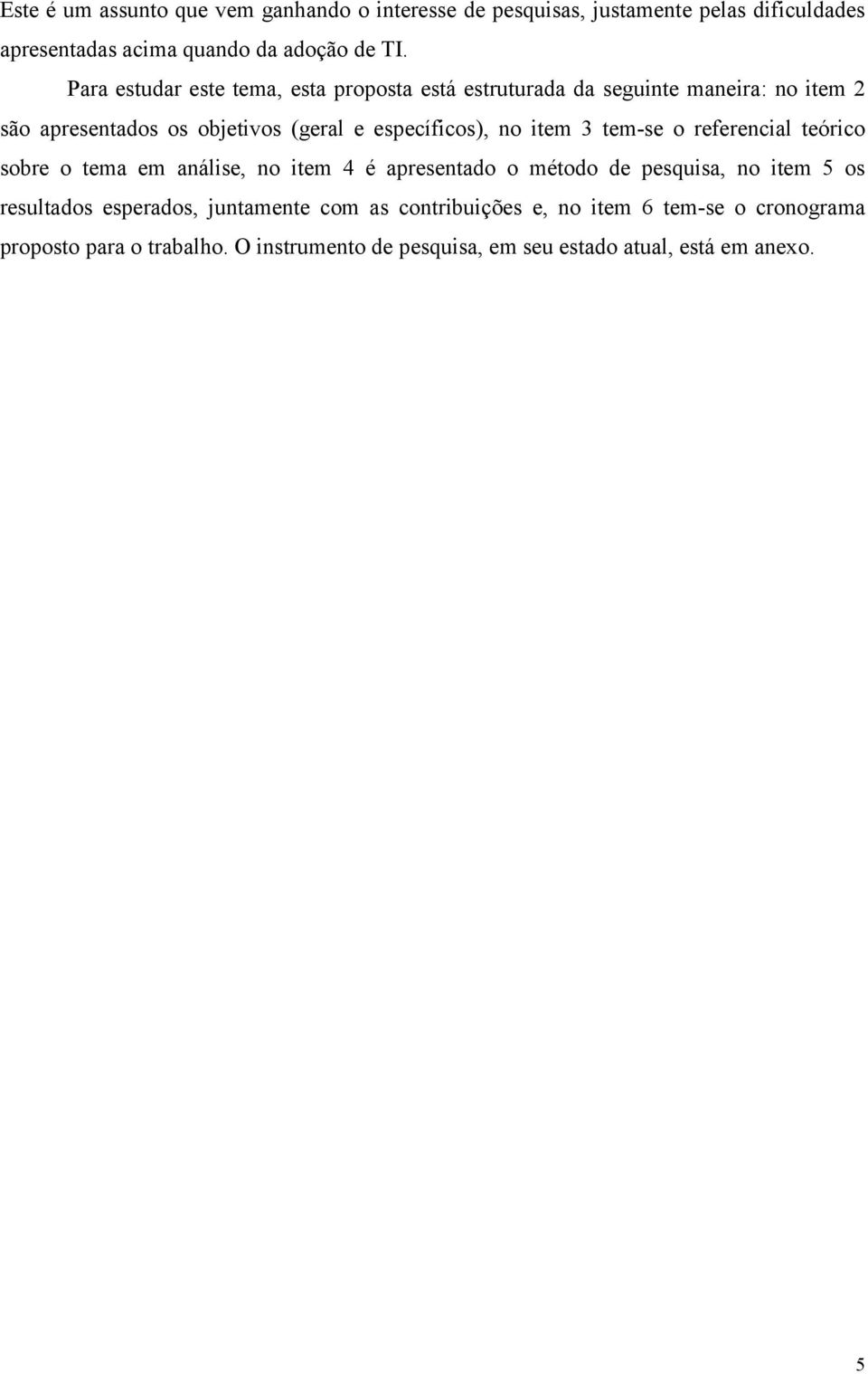 item 3 tem-se o referencial teórico sobre o tema em análise, no item 4 é apresentado o método de pesquisa, no item 5 os resultados esperados,