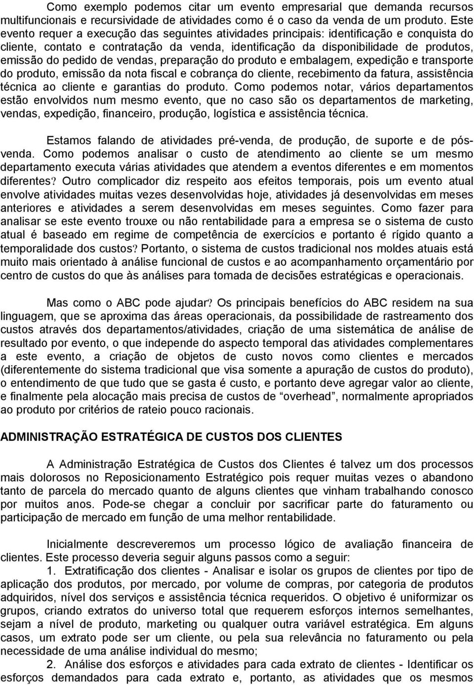 pedido de vendas, preparação do produto e embalagem, expedição e transporte do produto, emissão da nota fiscal e cobrança do cliente, recebimento da fatura, assistência técnica ao cliente e garantias