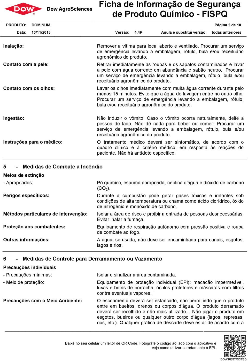 Retirar imediatamente as roupas e os sapatos contaminados e lavar a pele com água corrente em abundância e sabão neutro.