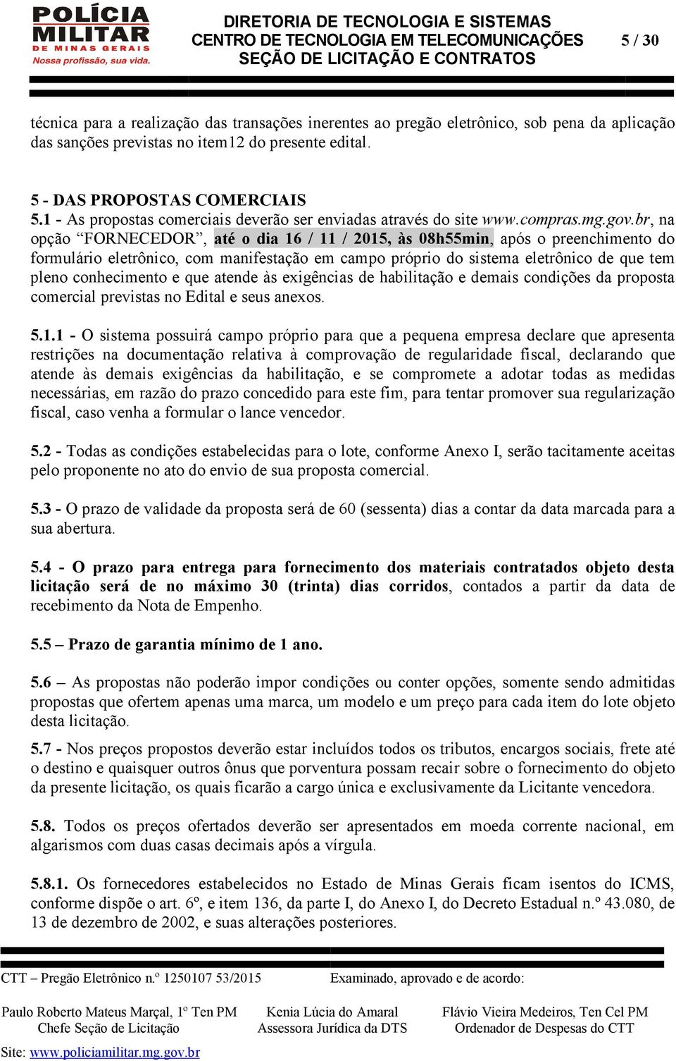 br, na opção FORNECEDOR, até o dia 16 / 11 / 2015, às 08h55min, após o preenchimento do formulário eletrônico, com manifestação em campo próprio do sistema eletrônico de que tem pleno conhecimento e