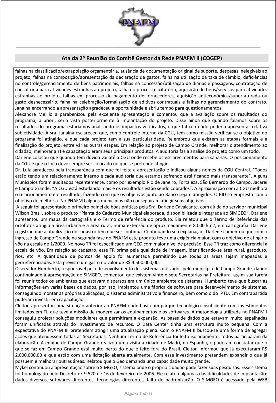 ao projeto, falha no processo licitatório, aquisição de bens/serviços para atividades estranhas ao projeto, falhas em processo de pagamento de fornecedores, aquisição antieconômica/superfaturada ou