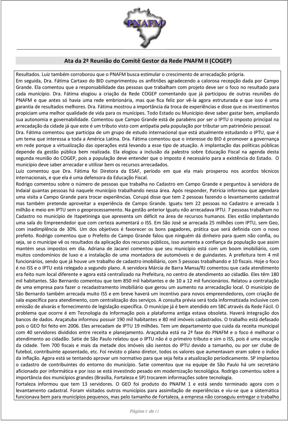 Ela comentou que a responsabilidade das pessoas que trabalham com projeto deve ser o foco no resultado para cada município. Dra.