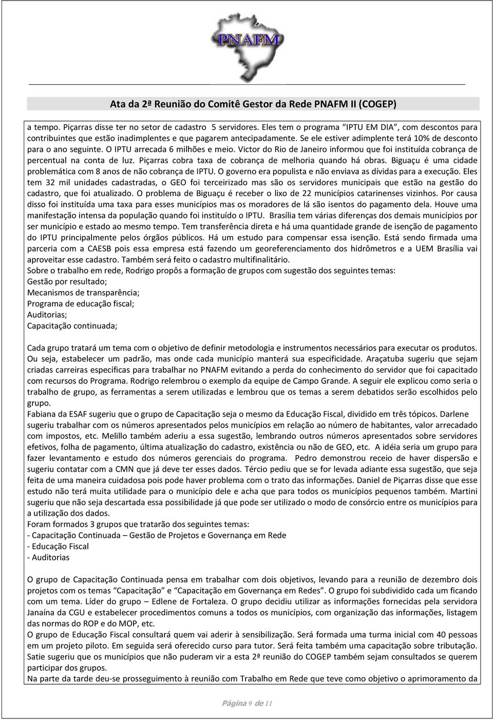 Piçarras cobra taxa de cobrança de melhoria quando há obras. Biguaçu é uma cidade problemática com 8 anos de não cobrança de IPTU. O governo era populista e não enviava as dívidas para a execução.