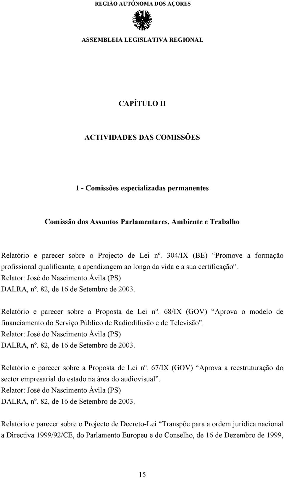 68/IX (GOV) Aprova o modelo de financiamento do Serviço Público de Radiodifusão e de Televisão. DALRA, nº. 82, de 16 de Setembro de 2003. Relatório e parecer sobre a Proposta de Lei nº.