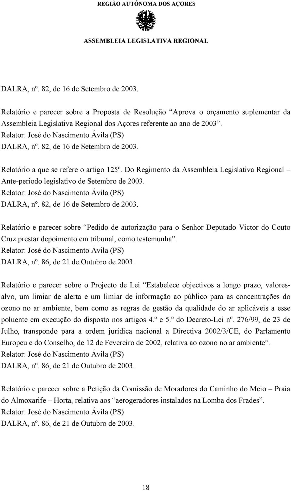 82, de 16 de Setembro de 2003. Relatório e parecer sobre Pedido de autorização para o Senhor Deputado Victor do Couto Cruz prestar depoimento em tribunal, como testemunha. DALRA, nº.