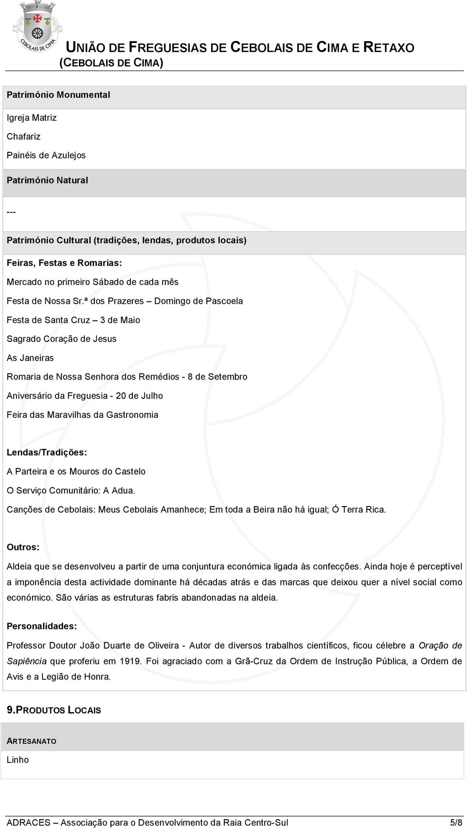 ª dos Prazeres Domingo de Pascoela Festa de Santa Cruz 3 de Maio Sagrado Coração de Jesus As Janeiras Romaria de Nossa Senhora dos Remédios - 8 de Setembro Aniversário da Freguesia - 20 de Julho