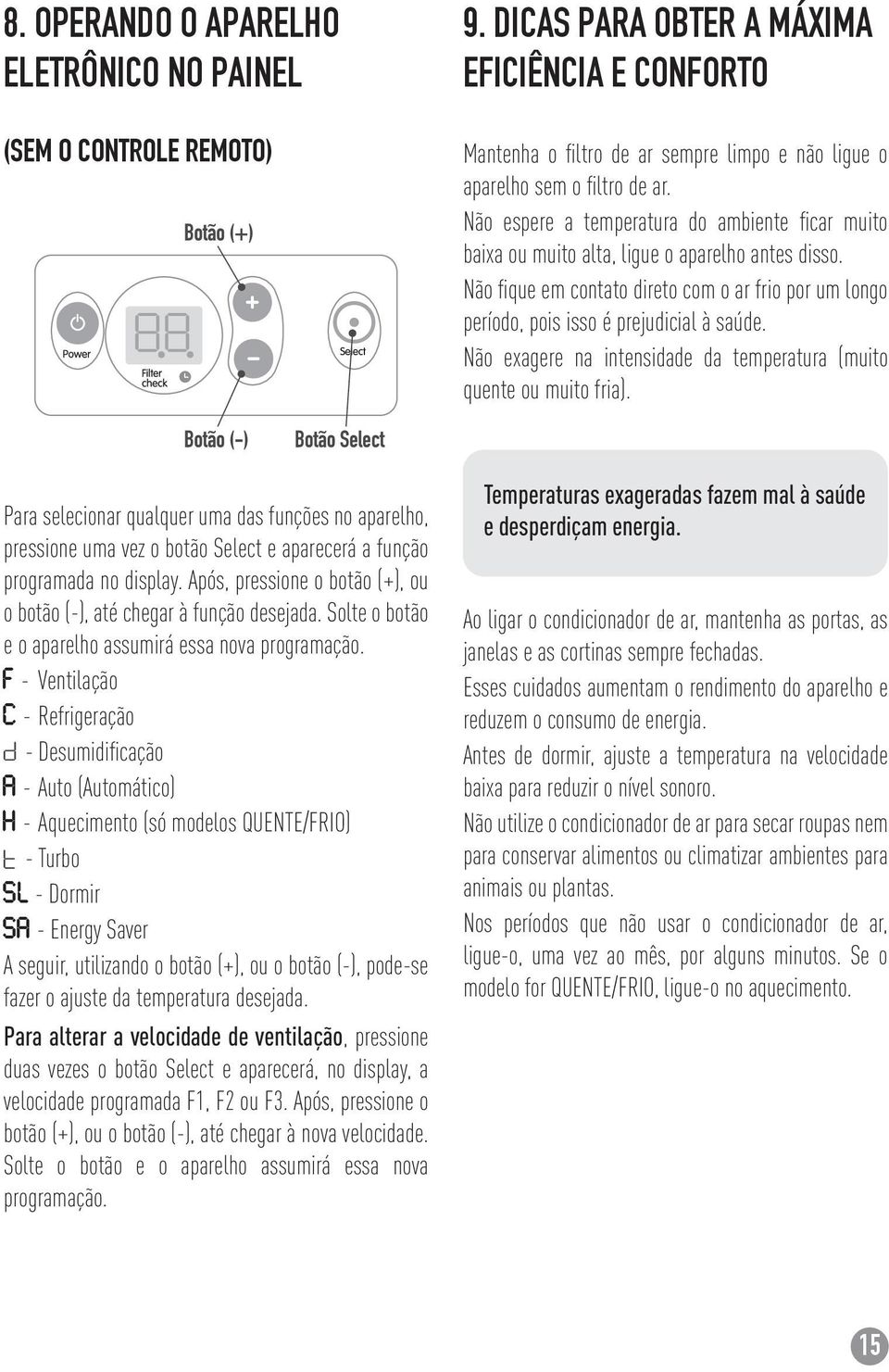 Não exagere na intensidade da temperatura (muito quente ou muito fria).