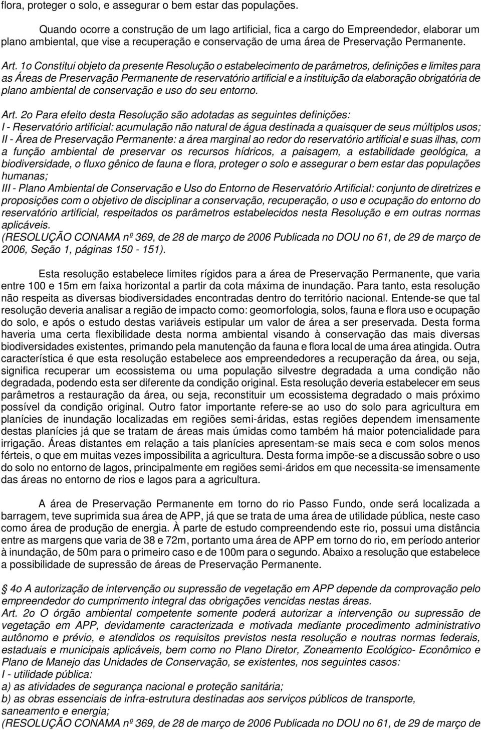 1o Constitui objeto da presente Resolução o estabelecimento de parâmetros, definições e limites para as Áreas de Preservação Permanente de reservatório artificial e a instituição da elaboração