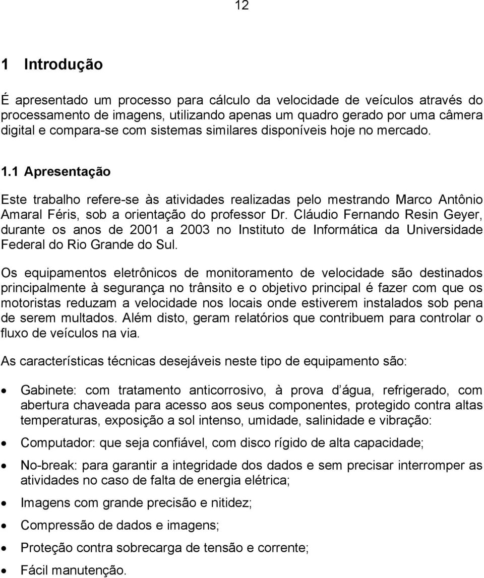 Cláudio Fernando Resin Geyer, durante os anos de 2001 a 2003 no Instituto de Informática da Universidade Federal do Rio Grande do Sul.