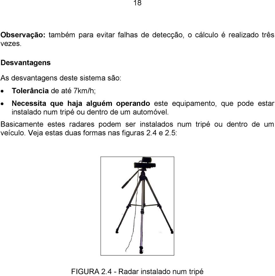 este equipamento, que pode estar instalado num tripé ou dentro de um automóvel.