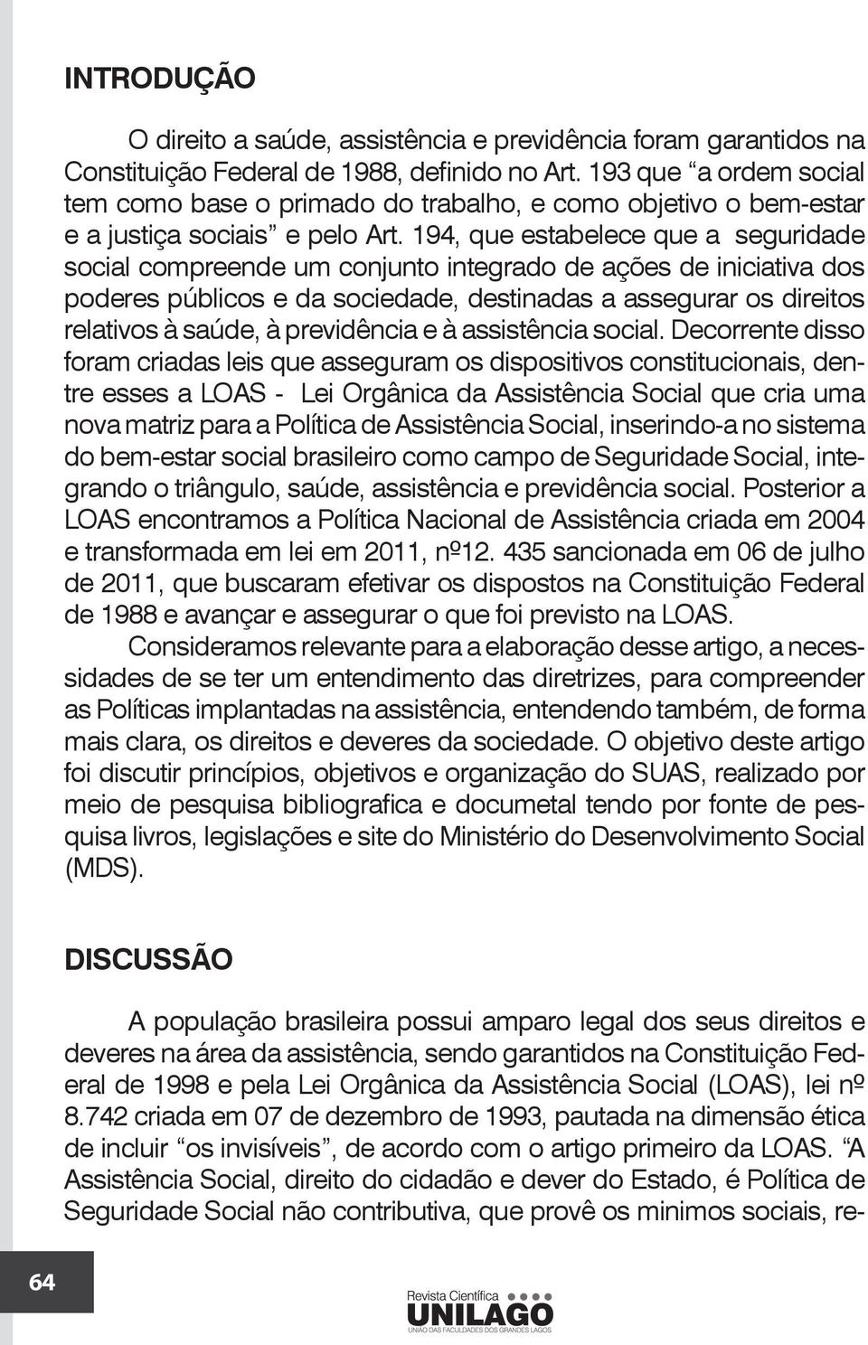 194, que estabelece que a seguridade social compreende um conjunto integrado de ações de iniciativa dos poderes públicos e da sociedade, destinadas a assegurar os direitos relativos à saúde, à