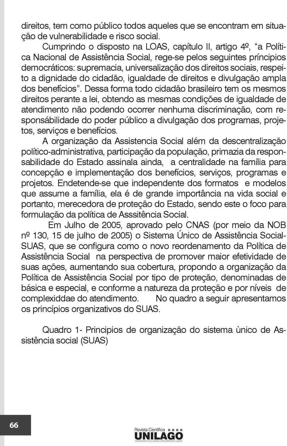 respeito a dignidade do cidadão, igualdade de direitos e divulgação ampla dos benefícios.