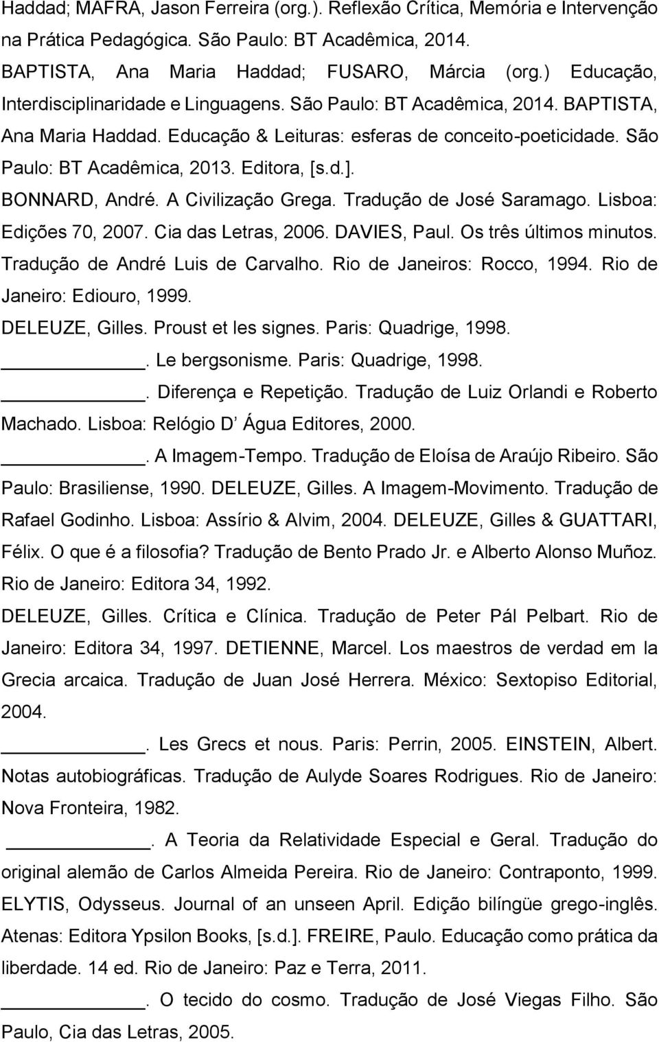 Editora, [s.d.]. BONNARD, André. A Civilização Grega. Tradução de José Saramago. Lisboa: Edições 70, 2007. Cia das Letras, 2006. DAVIES, Paul. Os três últimos minutos.