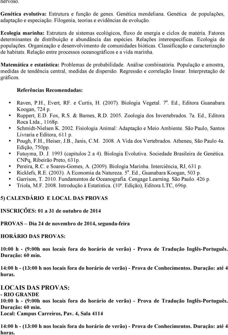 Ecologia de populações. Organização e desenvolvimento de comunidades bióticas. Classificação e caracterização de habitats. Relação entre processos oceanográficos e a vida marinha.