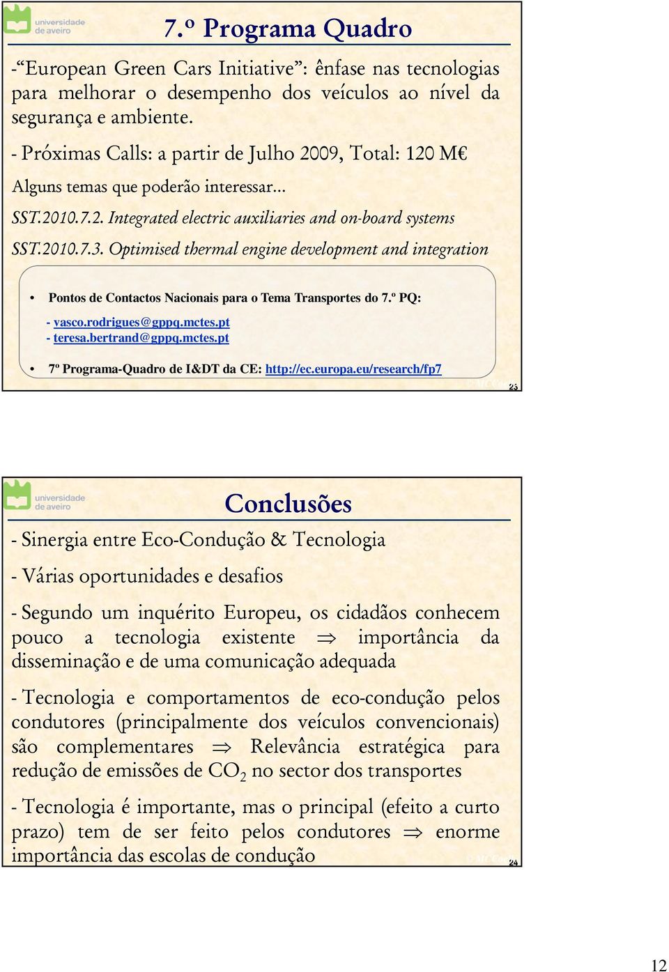 Optimised thermal engine development and integration Pontos de Contactos Nacionais para o Tema Transportes do 7.º PQ: - vasco.rodrigues@gppq.mctes.pt - teresa.bertrand@gppq.mctes.pt 7º Programa-Quadro de I&DT da CE: http://ec.