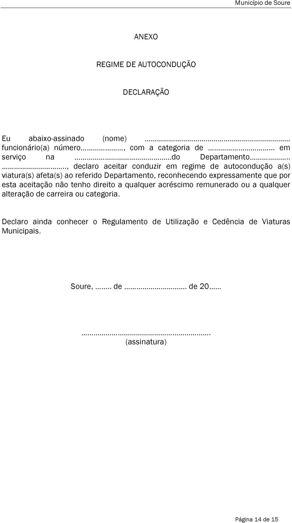 ..., declaro aceitar conduzir em regime de autocondução a(s) viatura(s) afeta(s) ao referido Departamento, reconhecendo