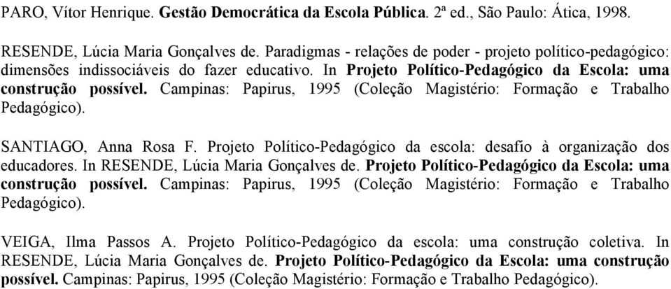 Campinas: Papirus, 1995 (Coleção Magistério: Formação e Trabalho Pedagógico). SANTIAGO, Anna Rosa F. Projeto Político-Pedagógico da escola: desafio à organização dos educadores.