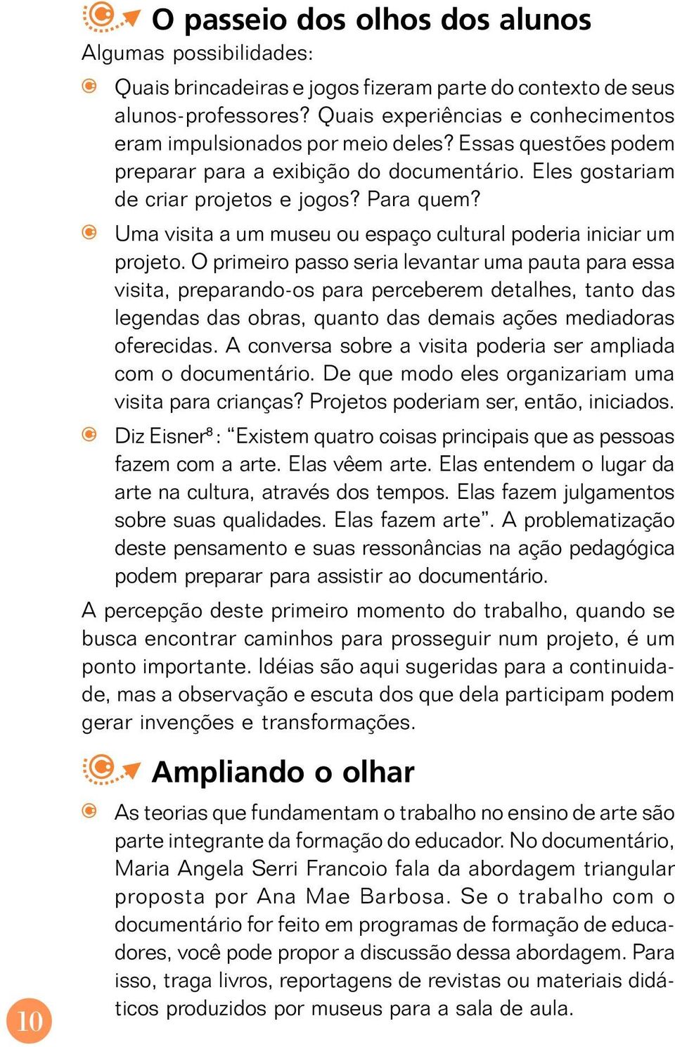 Uma visita a um museu ou espaço cultural poderia iniciar um projeto.