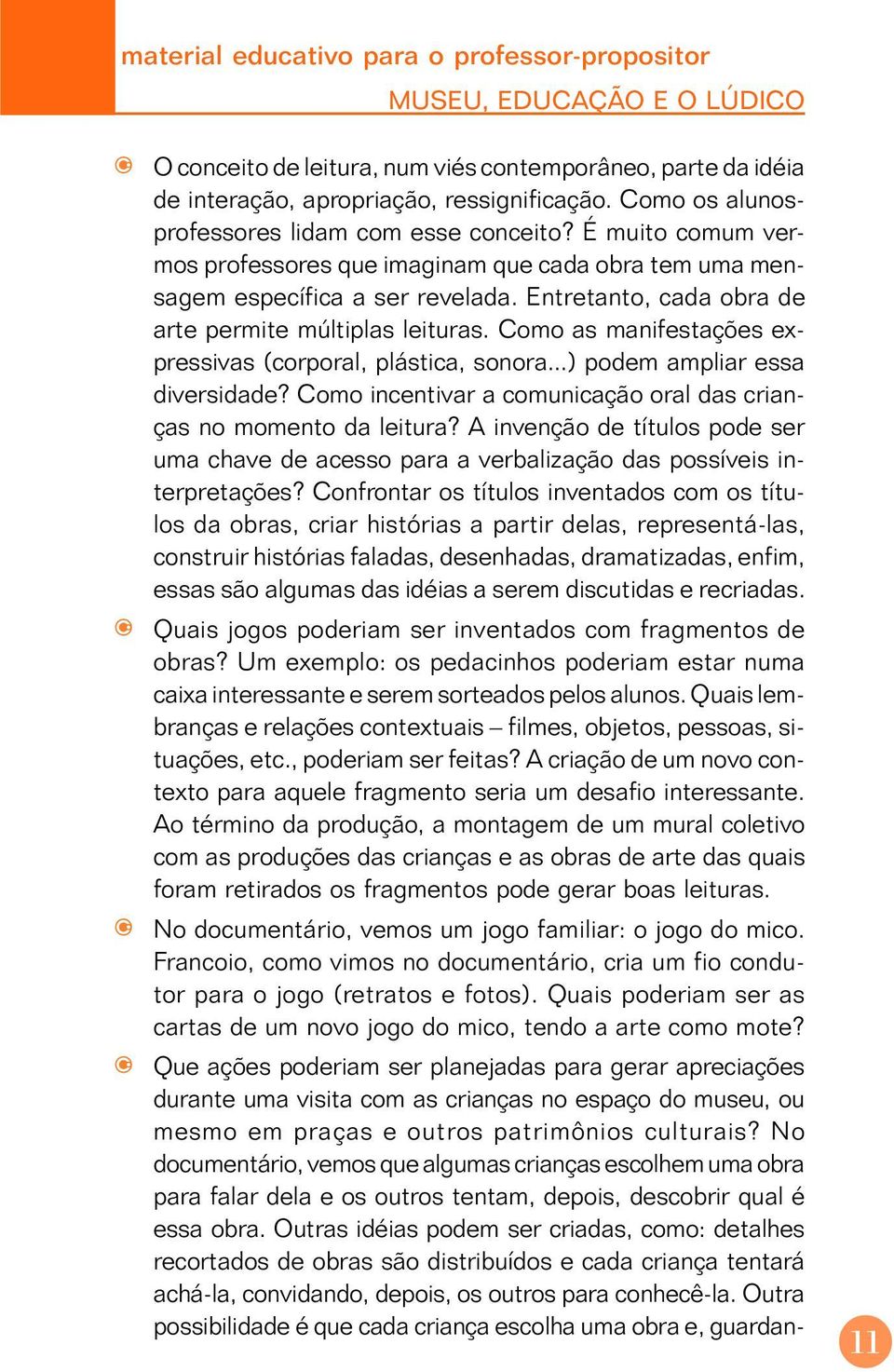 Entretanto, cada obra de arte permite múltiplas leituras. Como as manifestações expressivas (corporal, plástica, sonora...) podem ampliar essa diversidade?