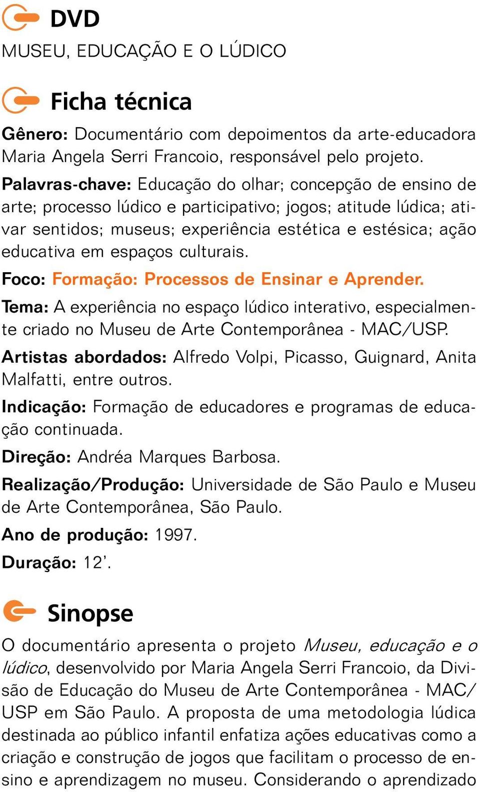 espaços culturais. Foco: Formação: Processos de Ensinar e Aprender. Tema: A experiência no espaço lúdico interativo, especialmente criado no Museu de Arte Contemporânea - MAC/USP.