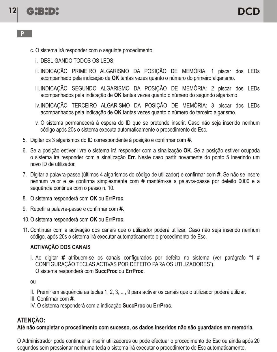 indicação SEGUNDO ALGARISMO DA OSIÇÃO DE MEMÓRIA: 2 piscar dos LEDs acompanhados pela indicação de OK tantas vezes quanto o número do segundo algarismo. iv.