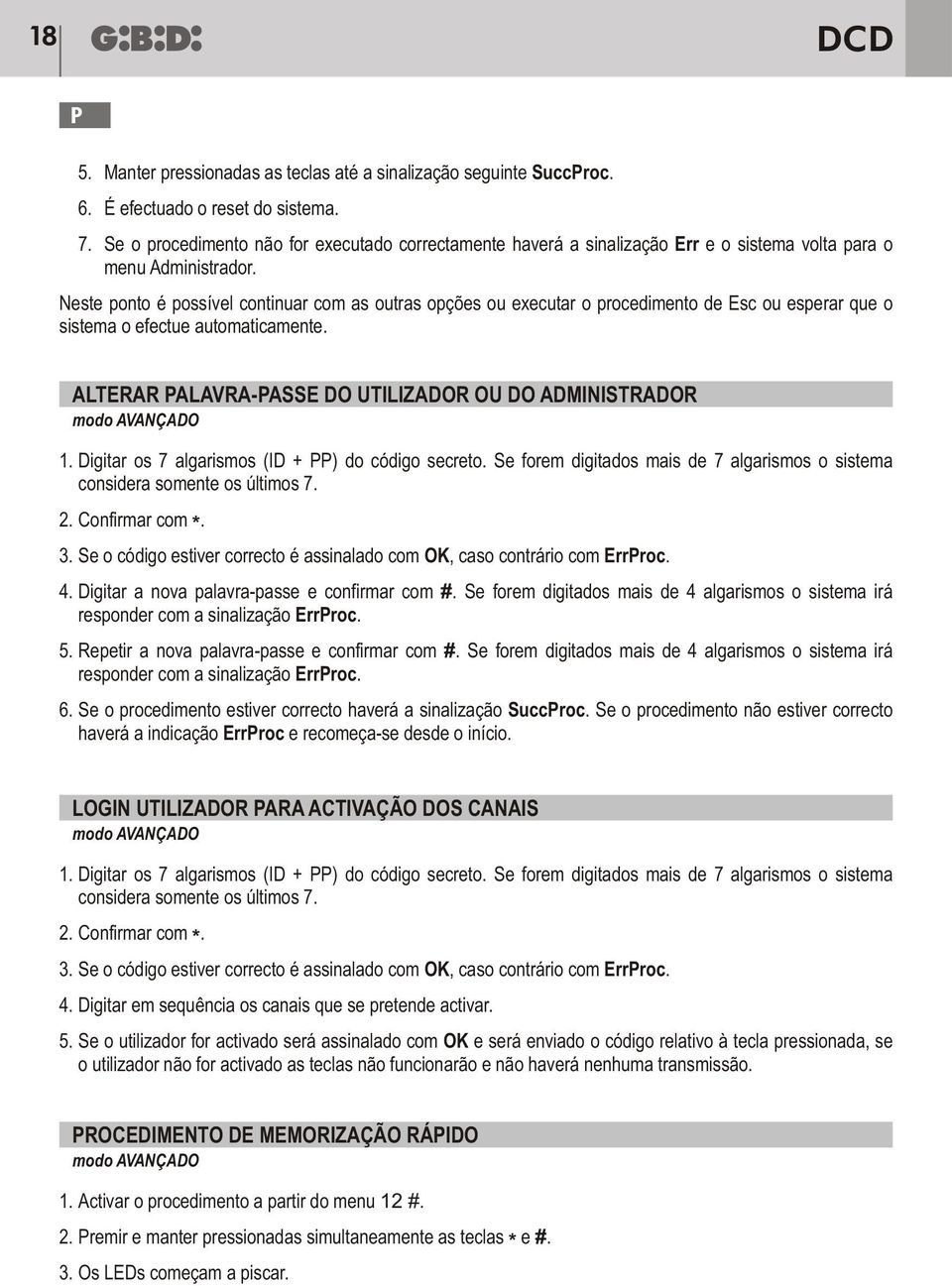 Digitar os 7 algarismos (ID + ) do código secreto. Se forem digitados mais de 7 algarismos o sistema considera somente os últimos 7. 2. Confirmar com. * 3.