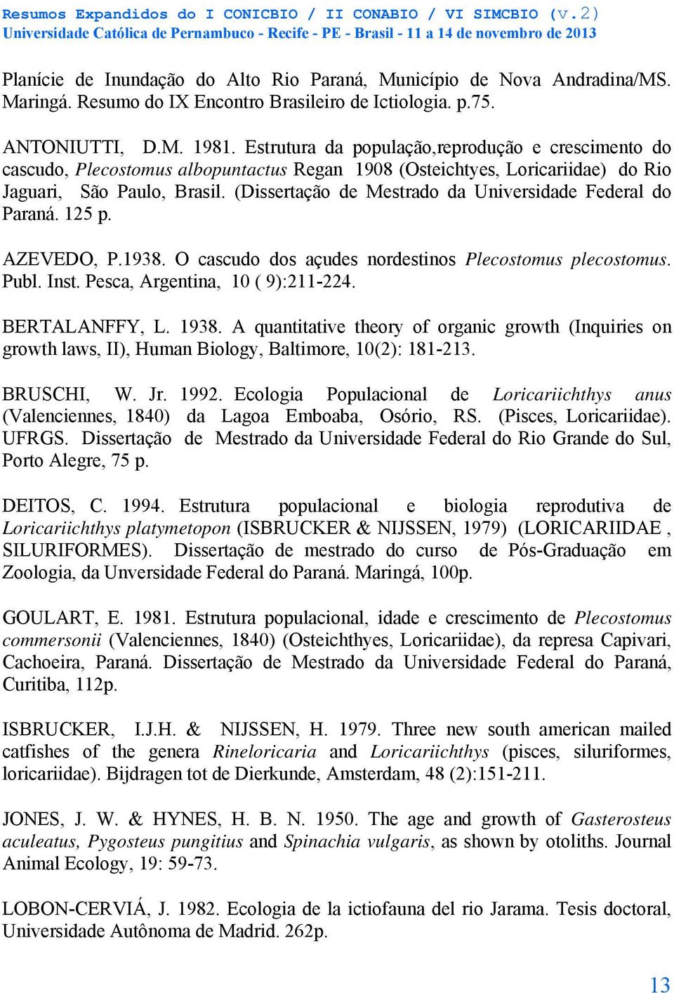 (Dissertação de Mestrado da Universidade Federal do Paraná. 125 p. AZEVEDO, P.1938. O cascudo dos açudes nordestinos Plecostomus plecostomus. Publ. Inst. Pesca, Argentina, 10 ( 9):211-224.