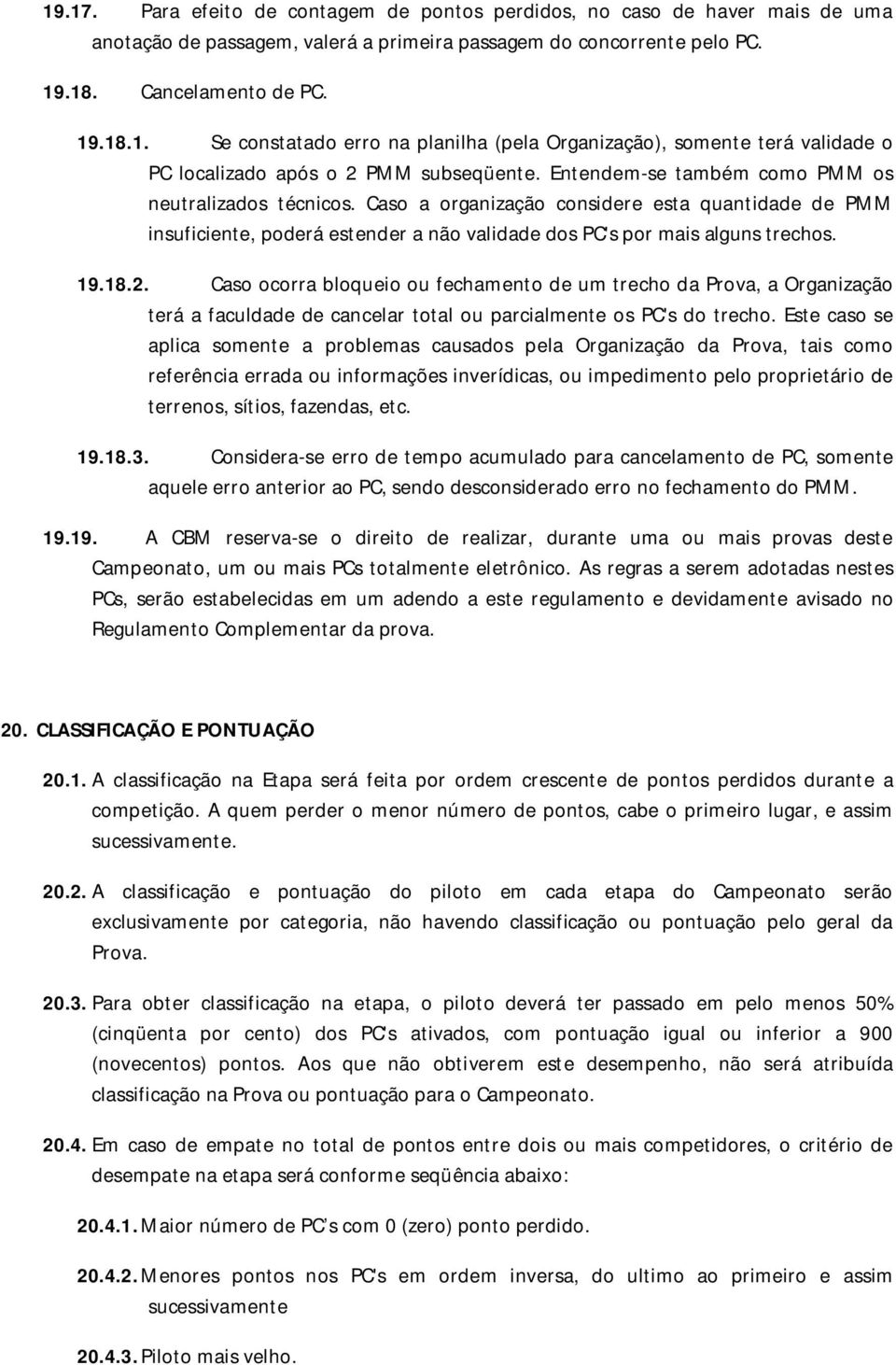 Caso ocorra bloqueio ou fechamento de um trecho da Prova, a Organização terá a faculdade de cancelar total ou parcialmente os PC's do trecho.