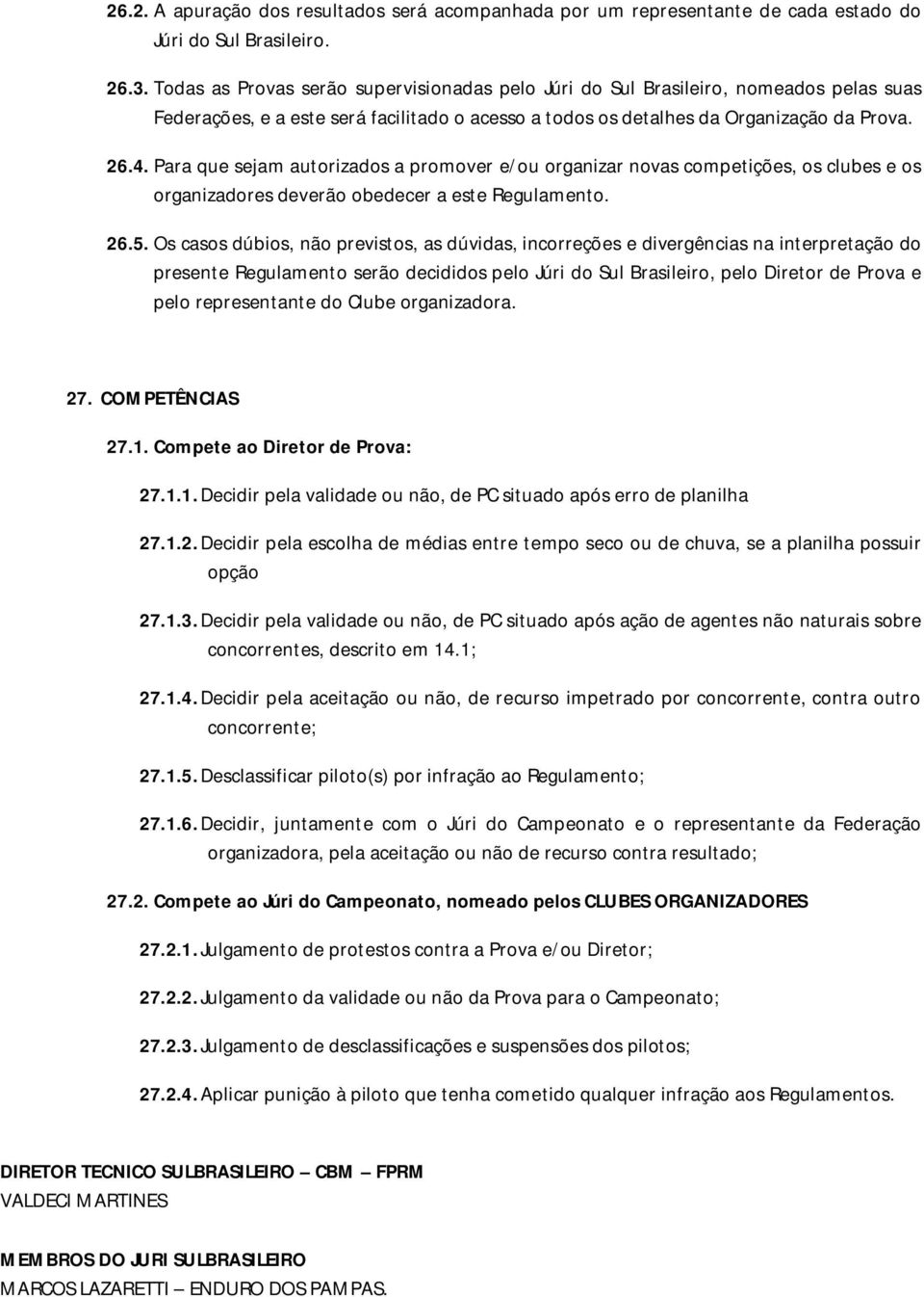 Para que sejam autorizados a promover e/ou organizar novas competições, os clubes e os organizadores deverão obedecer a este Regulamento. 26.5.