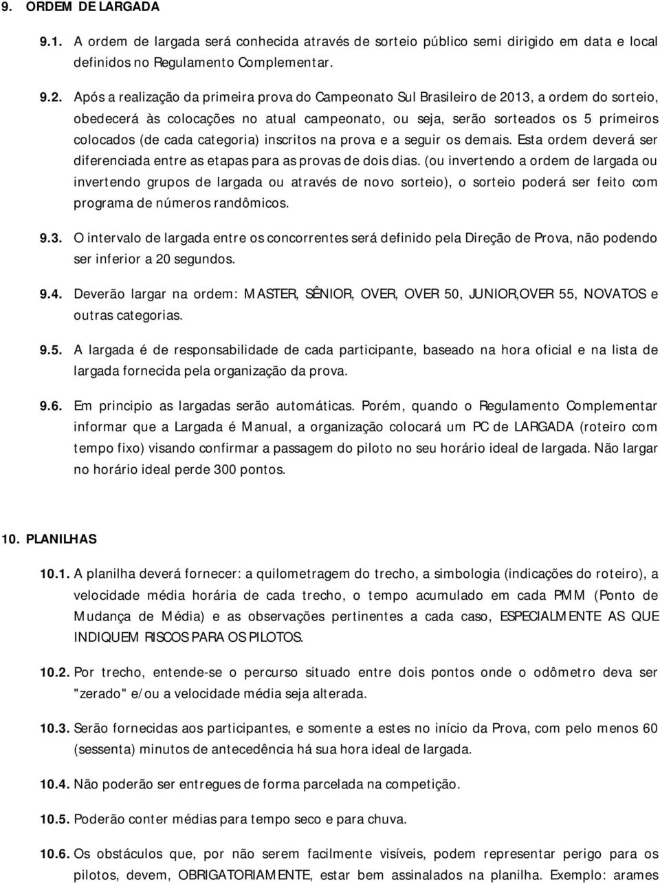 categoria) inscritos na prova e a seguir os demais. Esta ordem deverá ser diferenciada entre as etapas para as provas de dois dias.